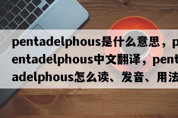 pentadelphous是什么意思，pentadelphous中文翻譯，pentadelphous怎么讀、發(fā)音、用法及例句