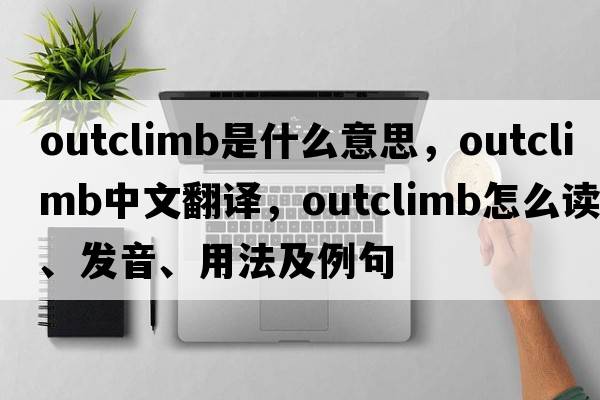 outclimb是什么意思，outclimb中文翻譯，outclimb怎么讀、發(fā)音、用法及例句