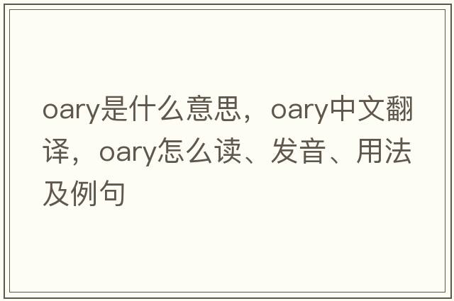 oary是什么意思，oary中文翻譯，oary怎么讀、發(fā)音、用法及例句