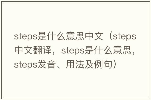 steps是什么意思中文（steps中文翻譯，steps是什么意思，steps發(fā)音、用法及例句）