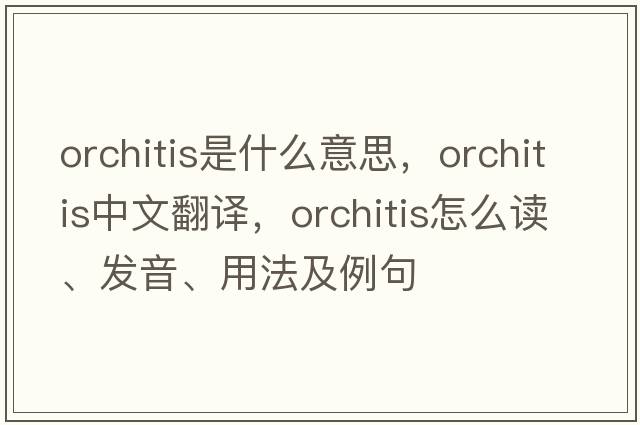 orchitis是什么意思，orchitis中文翻譯，orchitis怎么讀、發(fā)音、用法及例句