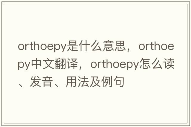 orthoepy是什么意思，orthoepy中文翻譯，orthoepy怎么讀、發(fā)音、用法及例句