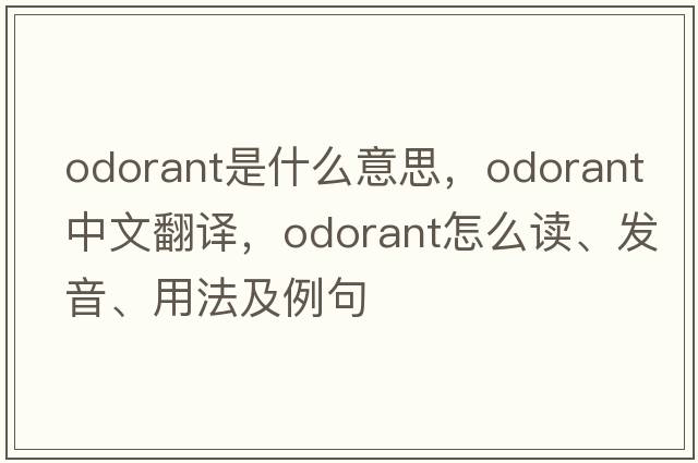 odorant是什么意思，odorant中文翻譯，odorant怎么讀、發(fā)音、用法及例句