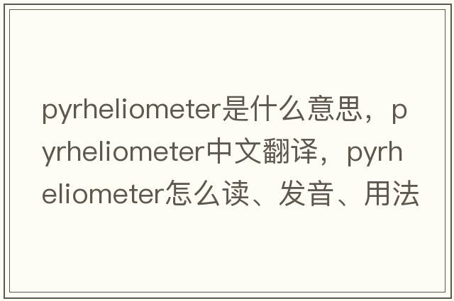 pyrheliometer是什么意思，pyrheliometer中文翻譯，pyrheliometer怎么讀、發(fā)音、用法及例句