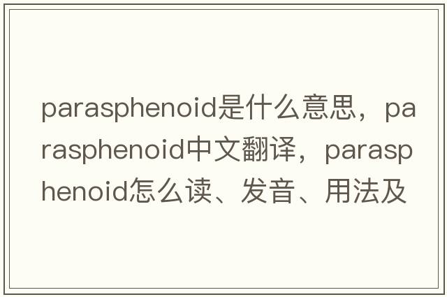 parasphenoid是什么意思，parasphenoid中文翻譯，parasphenoid怎么讀、發(fā)音、用法及例句