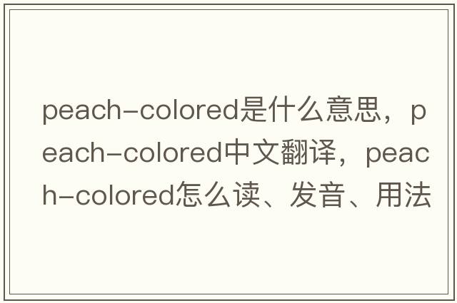 peach-colored是什么意思，peach-colored中文翻譯，peach-colored怎么讀、發(fā)音、用法及例句