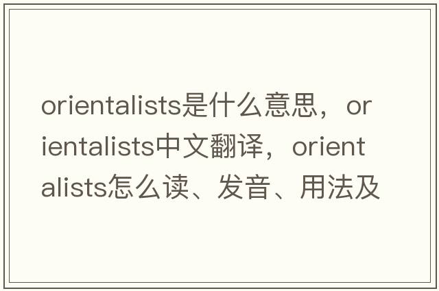 Orientalists是什么意思，Orientalists中文翻譯，Orientalists怎么讀、發(fā)音、用法及例句