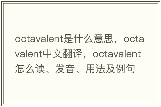 octavalent是什么意思，octavalent中文翻譯，octavalent怎么讀、發(fā)音、用法及例句