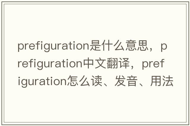 prefiguration是什么意思，prefiguration中文翻譯，prefiguration怎么讀、發(fā)音、用法及例句