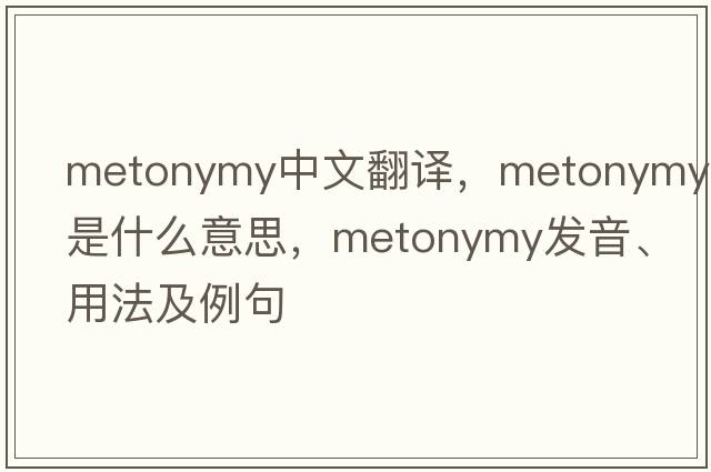 metonymy中文翻譯，metonymy是什么意思，metonymy發(fā)音、用法及例句