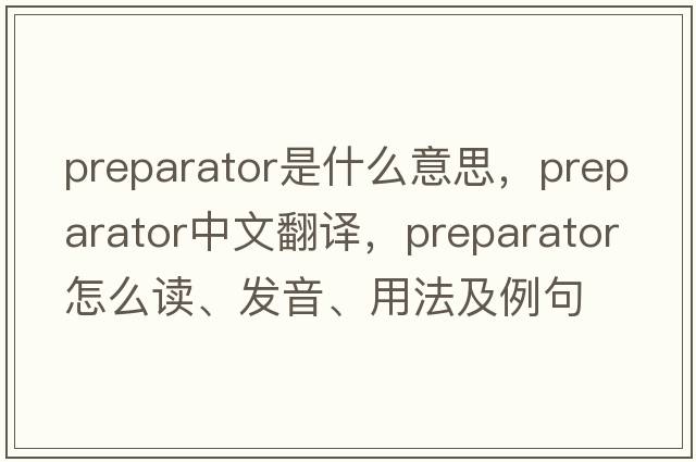 preparator是什么意思，preparator中文翻譯，preparator怎么讀、發(fā)音、用法及例句