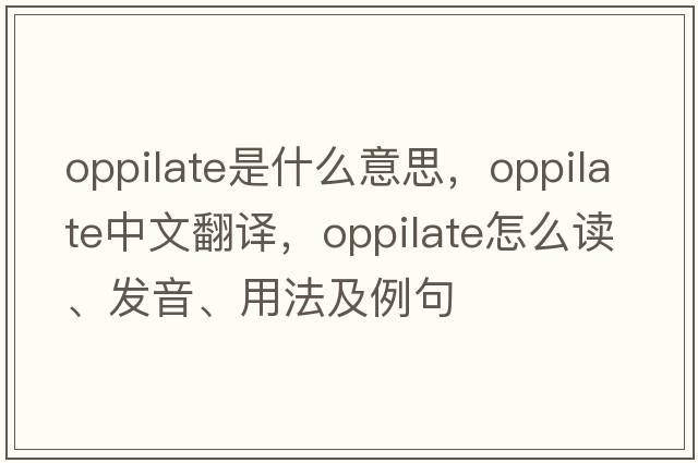 oppilate是什么意思，oppilate中文翻譯，oppilate怎么讀、發(fā)音、用法及例句