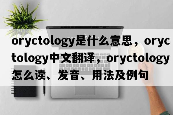 oryctology是什么意思，oryctology中文翻譯，oryctology怎么讀、發(fā)音、用法及例句