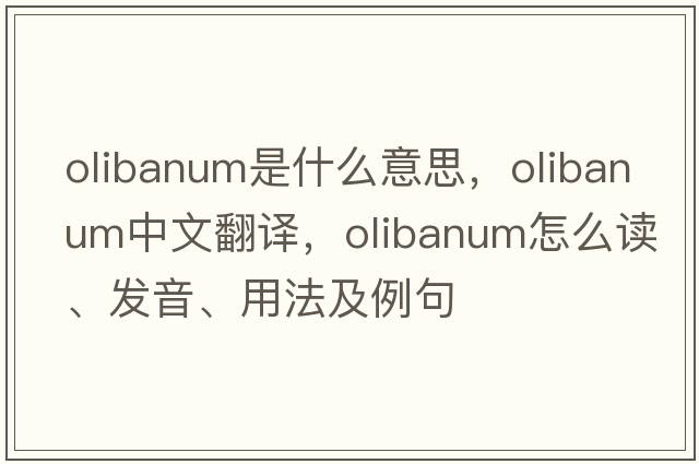 olibanum是什么意思，olibanum中文翻譯，olibanum怎么讀、發(fā)音、用法及例句