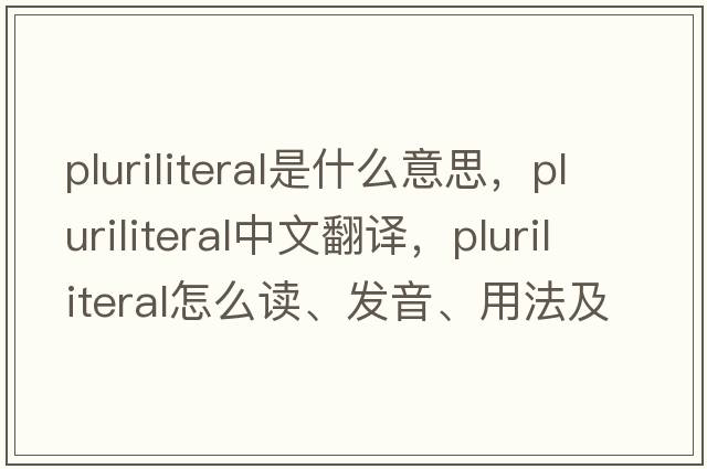 pluriliteral是什么意思，pluriliteral中文翻譯，pluriliteral怎么讀、發(fā)音、用法及例句