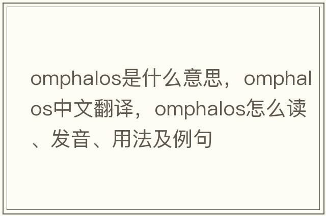 omphalos是什么意思，omphalos中文翻譯，omphalos怎么讀、發(fā)音、用法及例句