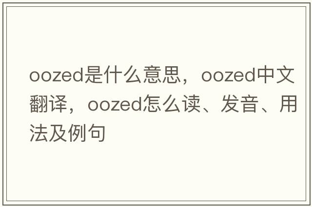 oozed是什么意思，oozed中文翻譯，oozed怎么讀、發(fā)音、用法及例句