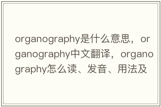organography是什么意思，organography中文翻譯，organography怎么讀、發(fā)音、用法及例句