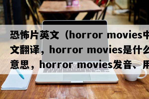 恐怖片英文（horror movies中文翻譯，horror movies是什么意思，horror movies發(fā)音、用法及例句）