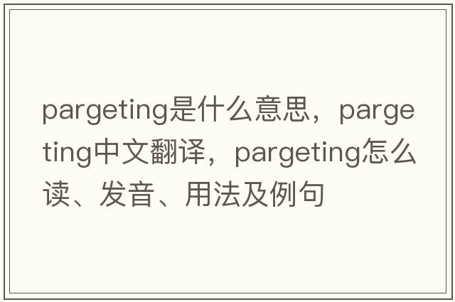 pargeting是什么意思，pargeting中文翻譯，pargeting怎么讀、發(fā)音、用法及例句