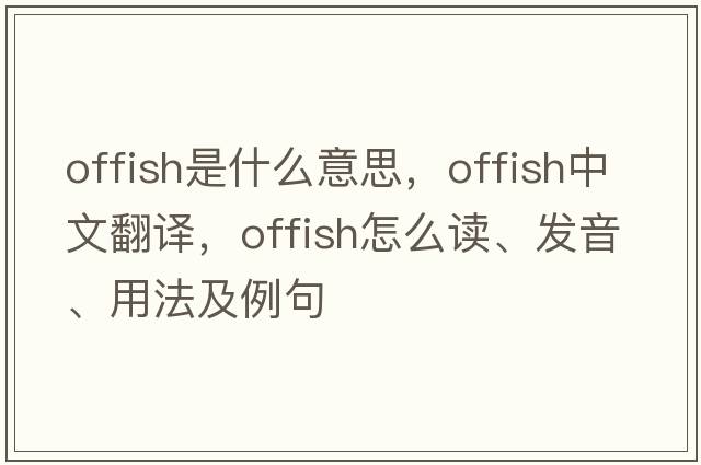 offish是什么意思，offish中文翻譯，offish怎么讀、發(fā)音、用法及例句