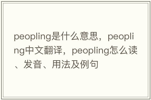 peopling是什么意思，peopling中文翻譯，peopling怎么讀、發(fā)音、用法及例句