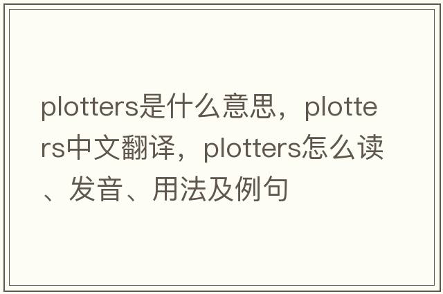 plotters是什么意思，plotters中文翻譯，plotters怎么讀、發(fā)音、用法及例句