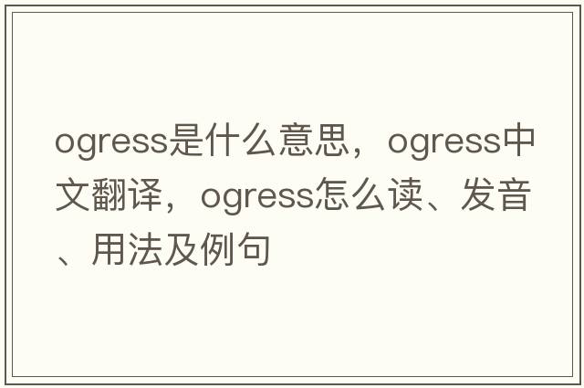 ogress是什么意思，ogress中文翻譯，ogress怎么讀、發(fā)音、用法及例句