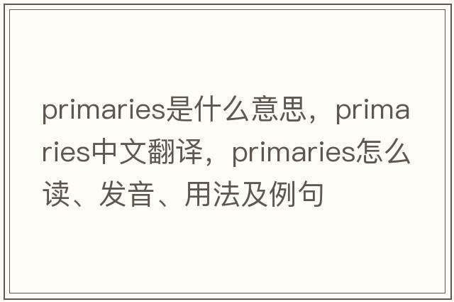 primaries是什么意思，primaries中文翻譯，primaries怎么讀、發(fā)音、用法及例句