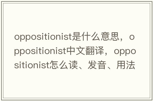 oppositionist是什么意思，oppositionist中文翻譯，oppositionist怎么讀、發(fā)音、用法及例句