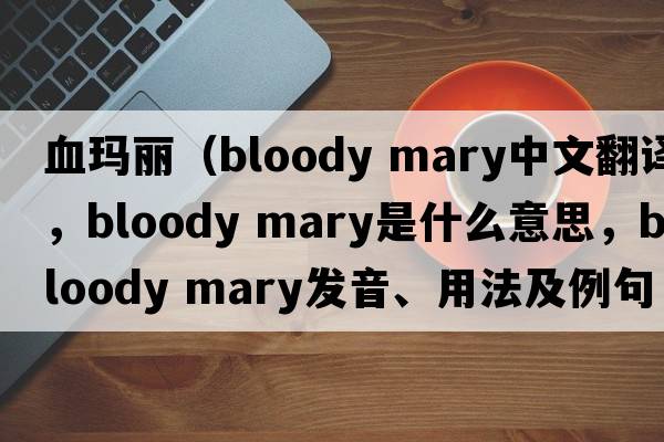 血瑪麗（bloody mary中文翻譯，bloody mary是什么意思，bloody mary發(fā)音、用法及例句）