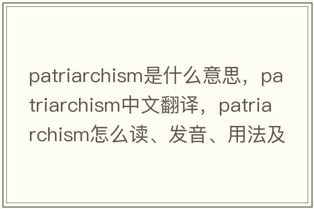 patriarchism是什么意思，patriarchism中文翻譯，patriarchism怎么讀、發(fā)音、用法及例句