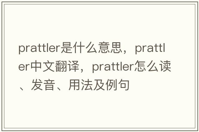 prattler是什么意思，prattler中文翻譯，prattler怎么讀、發(fā)音、用法及例句