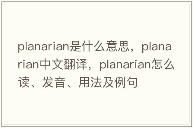 planarian是什么意思，planarian中文翻譯，planarian怎么讀、發(fā)音、用法及例句