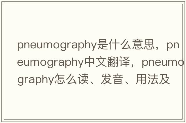 pneumography是什么意思，pneumography中文翻譯，pneumography怎么讀、發(fā)音、用法及例句