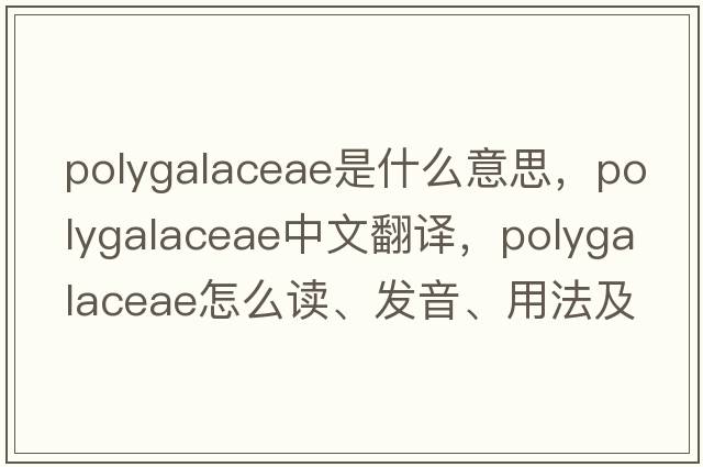 Polygalaceae是什么意思，Polygalaceae中文翻譯，Polygalaceae怎么讀、發(fā)音、用法及例句