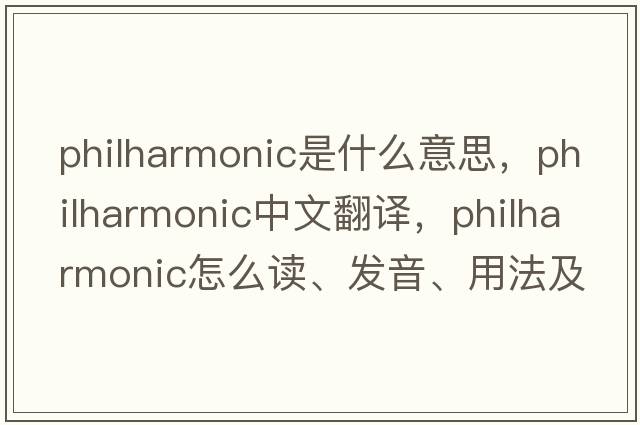 philharmonic是什么意思，philharmonic中文翻譯，philharmonic怎么讀、發(fā)音、用法及例句