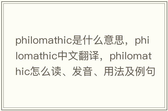 philomathic是什么意思，philomathic中文翻譯，philomathic怎么讀、發(fā)音、用法及例句