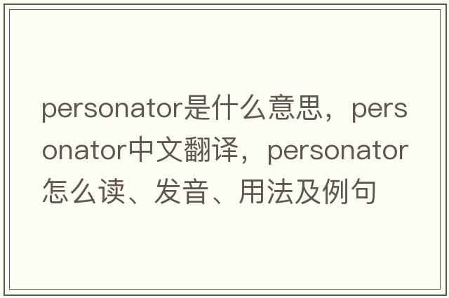 personator是什么意思，personator中文翻譯，personator怎么讀、發(fā)音、用法及例句