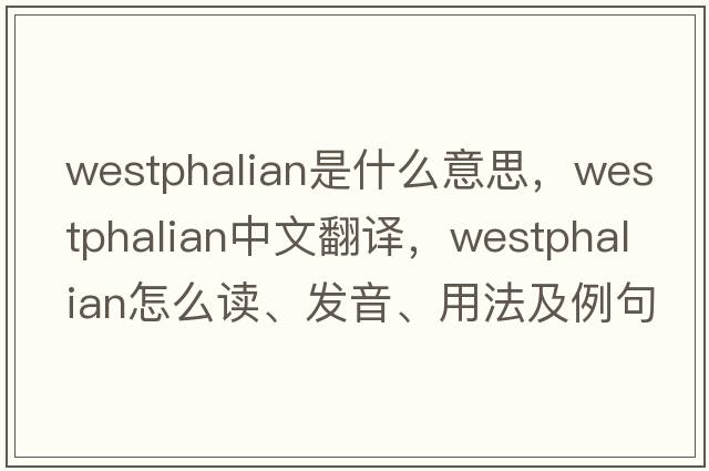 westphalian是什么意思，westphalian中文翻譯，westphalian怎么讀、發(fā)音、用法及例句