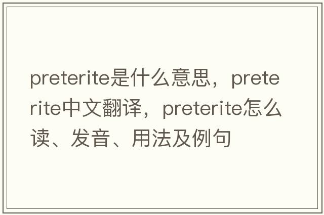 preterite是什么意思，preterite中文翻譯，preterite怎么讀、發(fā)音、用法及例句