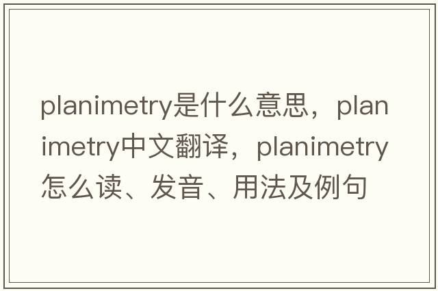 planimetry是什么意思，planimetry中文翻譯，planimetry怎么讀、發(fā)音、用法及例句