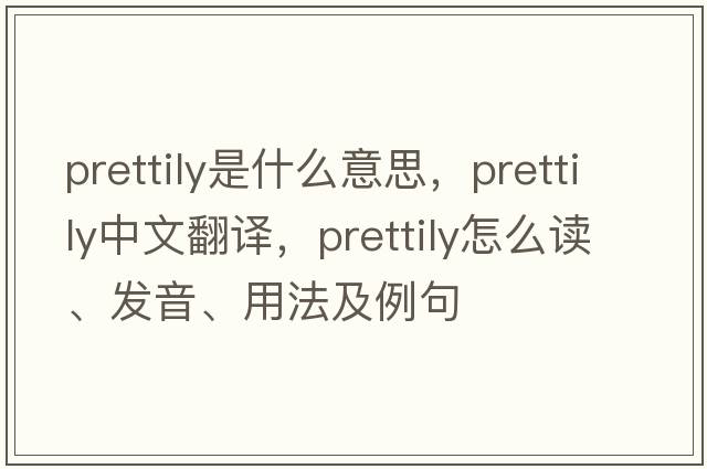 prettily是什么意思，prettily中文翻譯，prettily怎么讀、發(fā)音、用法及例句