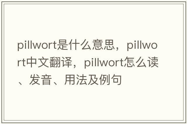 pillwort是什么意思，pillwort中文翻譯，pillwort怎么讀、發(fā)音、用法及例句