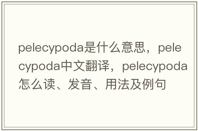 pelecypoda是什么意思，pelecypoda中文翻譯，pelecypoda怎么讀、發(fā)音、用法及例句