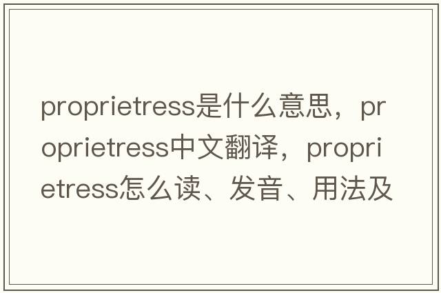 proprietress是什么意思，proprietress中文翻譯，proprietress怎么讀、發(fā)音、用法及例句