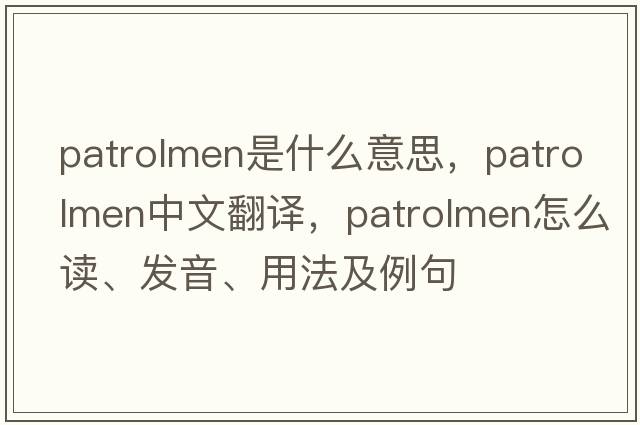 patrolmen是什么意思，patrolmen中文翻譯，patrolmen怎么讀、發(fā)音、用法及例句