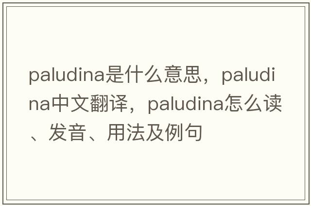 paludina是什么意思，paludina中文翻譯，paludina怎么讀、發(fā)音、用法及例句