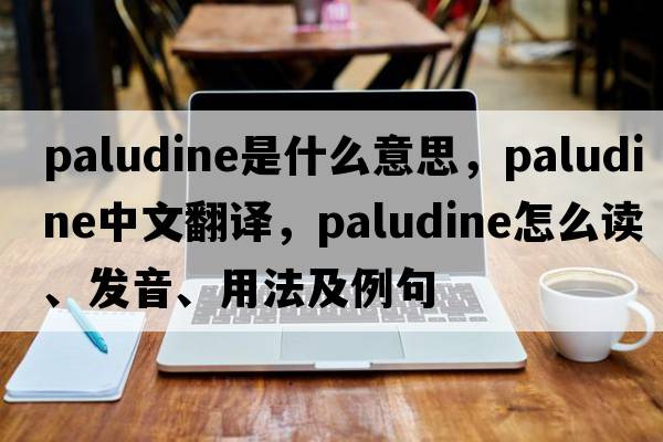 paludine是什么意思，paludine中文翻譯，paludine怎么讀、發(fā)音、用法及例句