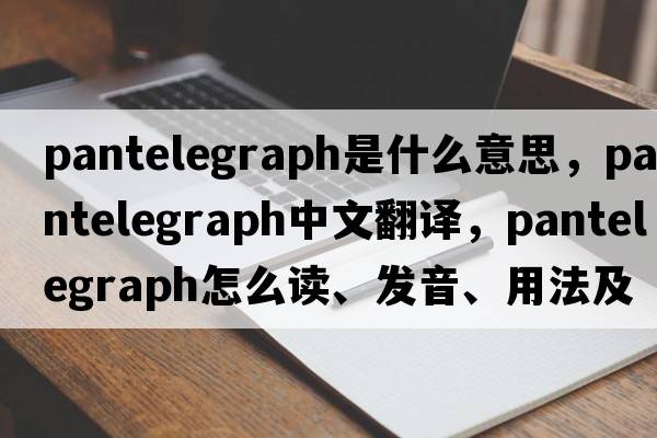 pantelegraph是什么意思，pantelegraph中文翻譯，pantelegraph怎么讀、發(fā)音、用法及例句